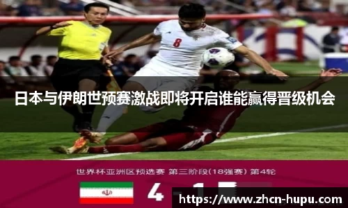 日本与伊朗世预赛激战即将开启谁能赢得晋级机会