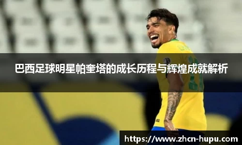 巴西足球明星帕奎塔的成长历程与辉煌成就解析